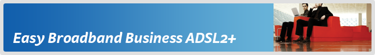 Easy Broadband Business ADSL2+ Easy Broadband Business ADSL2+