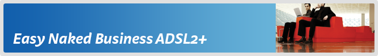 Easy Naked Business ADSL2+ Easy Naked Business ADSL2+